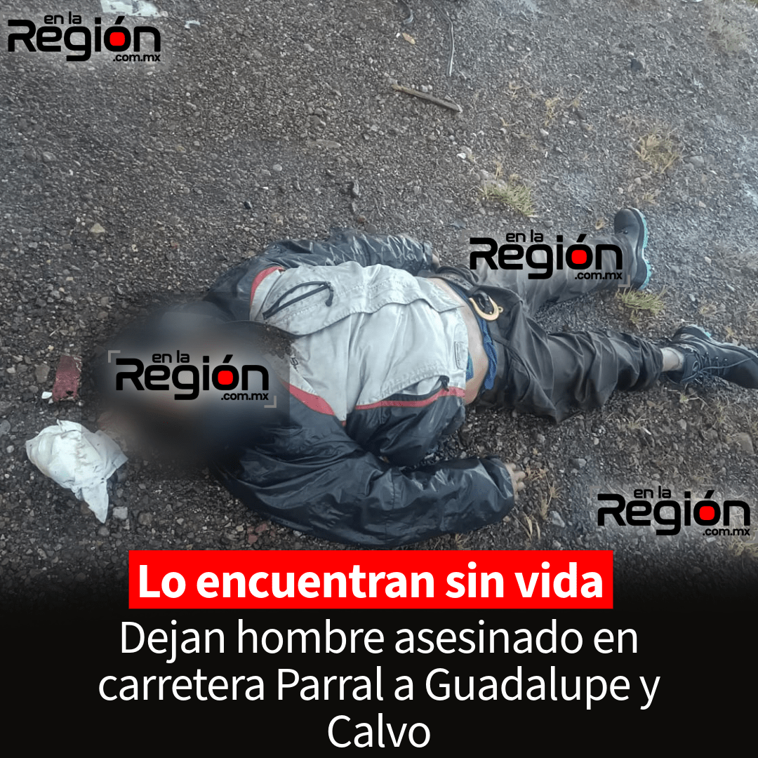 Lo encuentran sin vida en carretera Parral–Guadalupe y Calvo