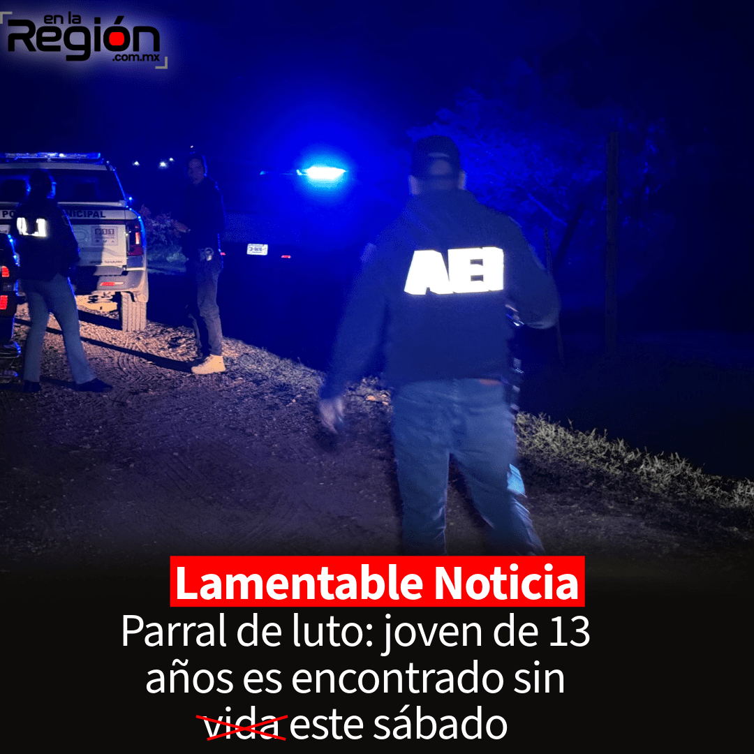 Persona menor de edad localizada sin vida en Parral