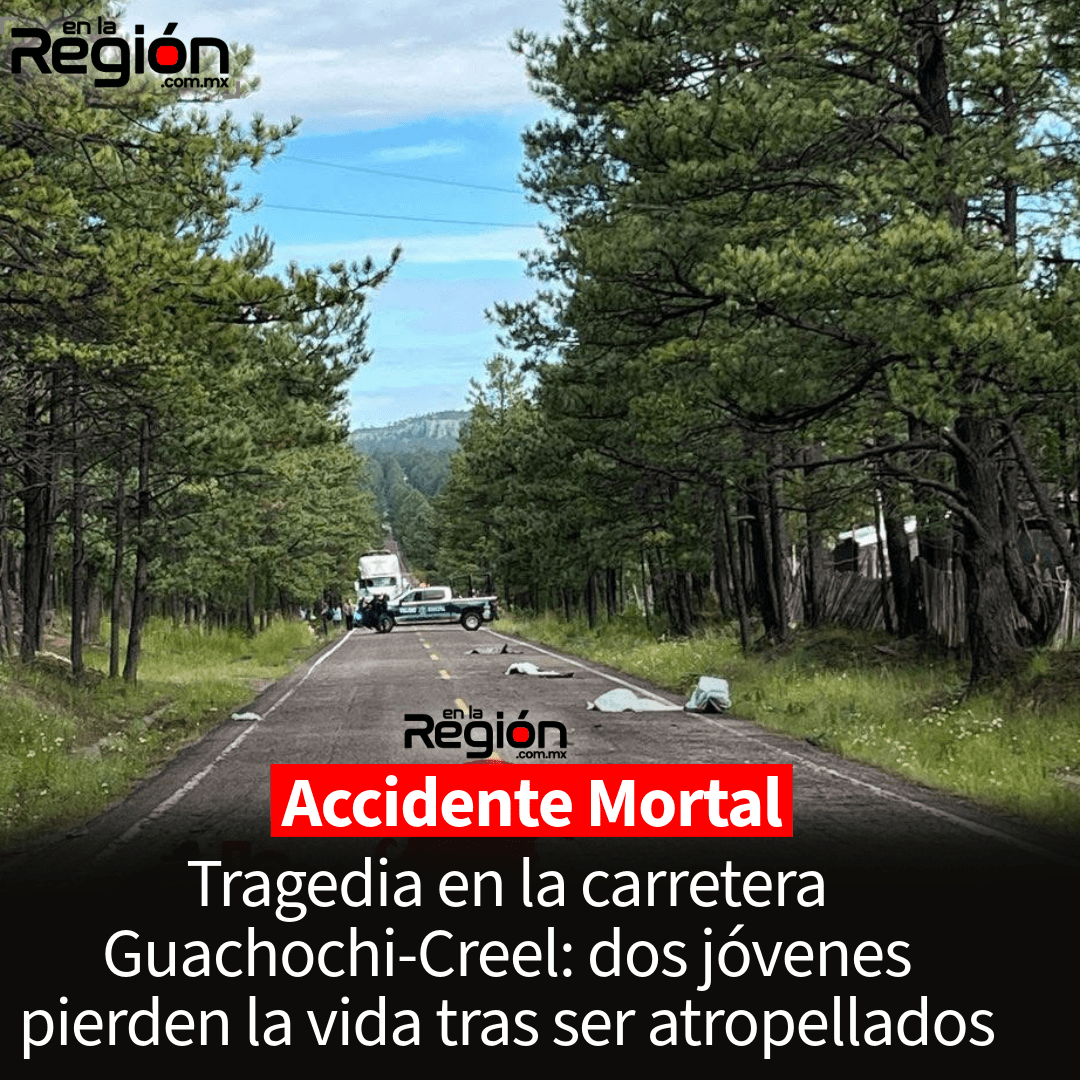 Tragedia en la carretera Guachochi-Creel: dos jóvenes pierden la vida tras ser atropellados