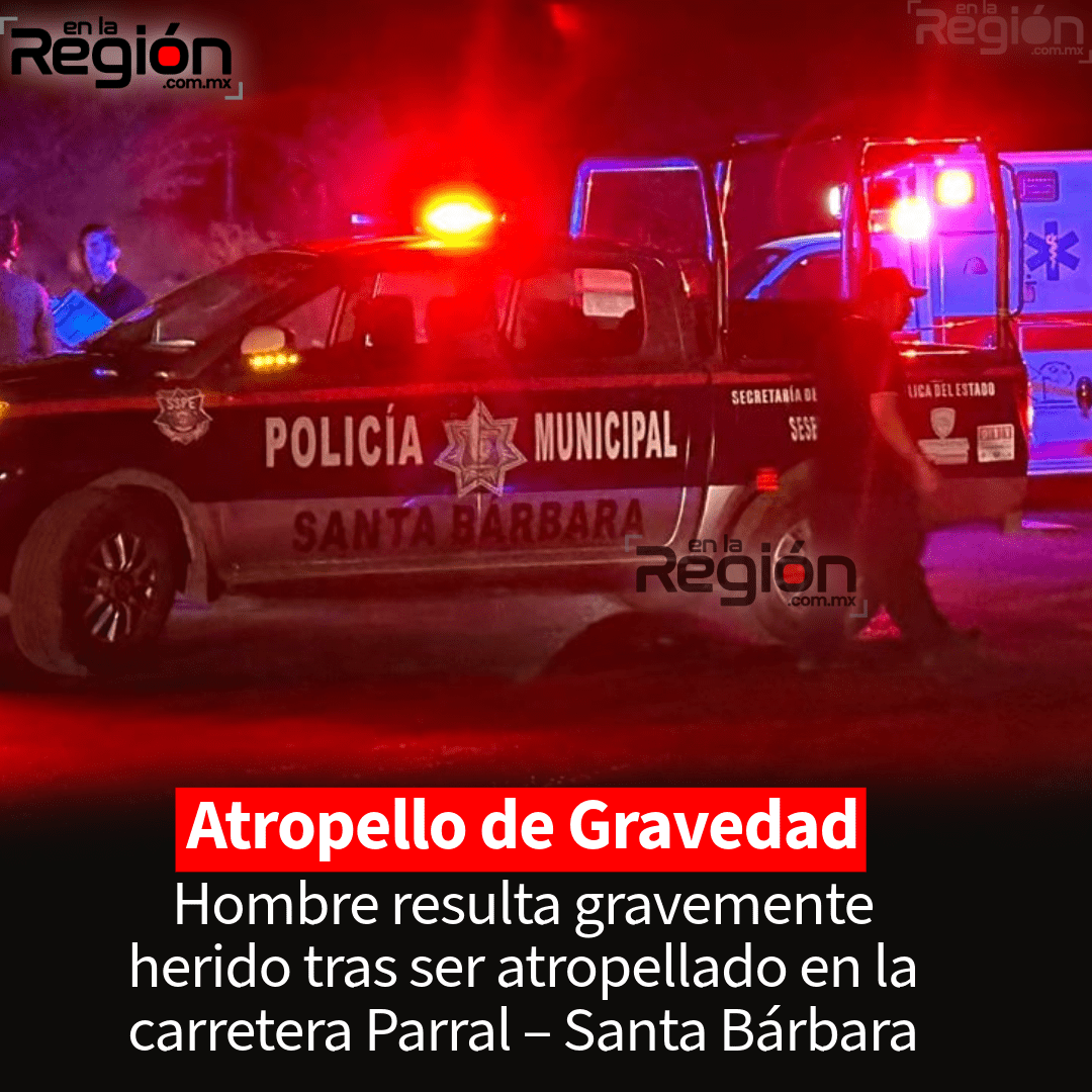 Hombre resulta gravemente herido tras ser atropellado en la carretera Parral – Santa Bárbara