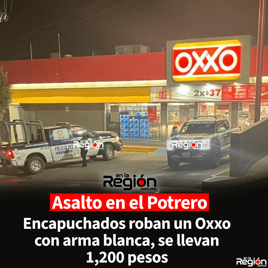Robo con violencia en Oxxo de la colonia El Potrero; encapuchados roban 1,200 pesos a las 11:00 pm