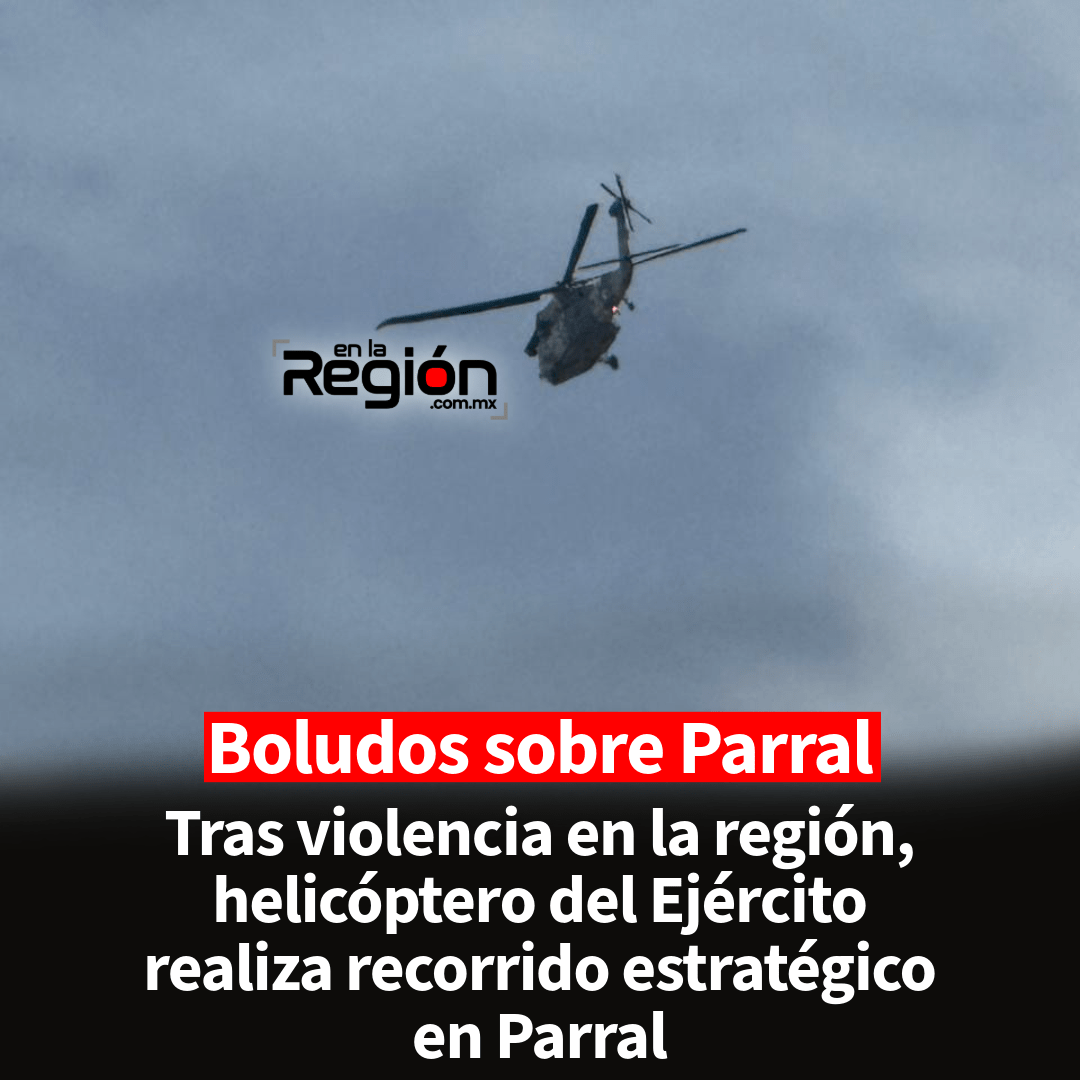 Helicóptero del Ejército sobrevuela Parral y genera expectación