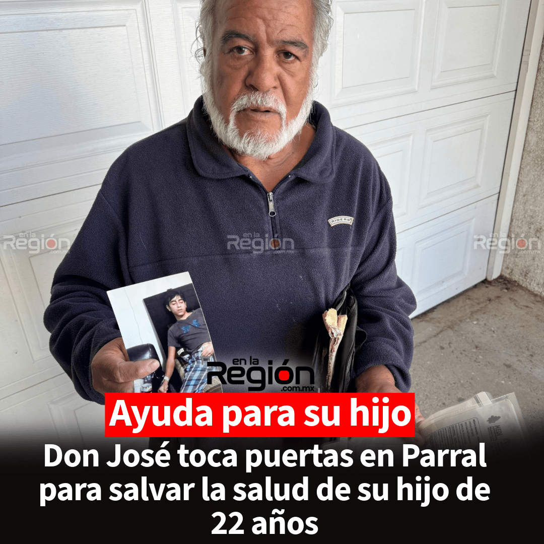 Don José toca puertas en Parral para salvar la salud de su hijo de 22 años