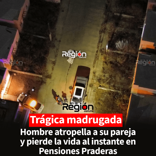Horror en la madrugada: hombre atropella y mata a su pareja en Parral