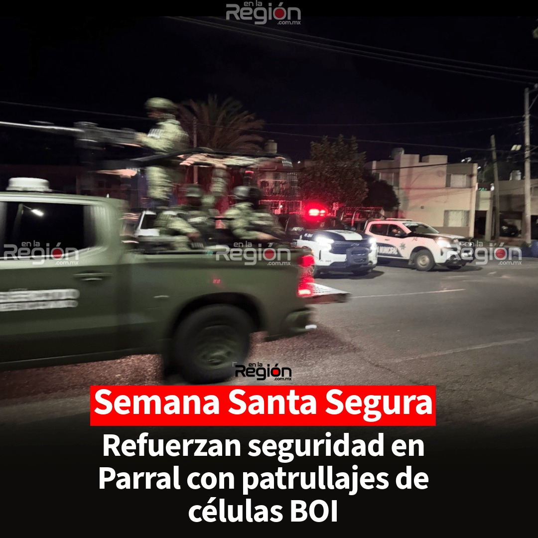 Comienza operativo de células BOI en Parral; patrullan corporaciones de los tres niveles de gobierno