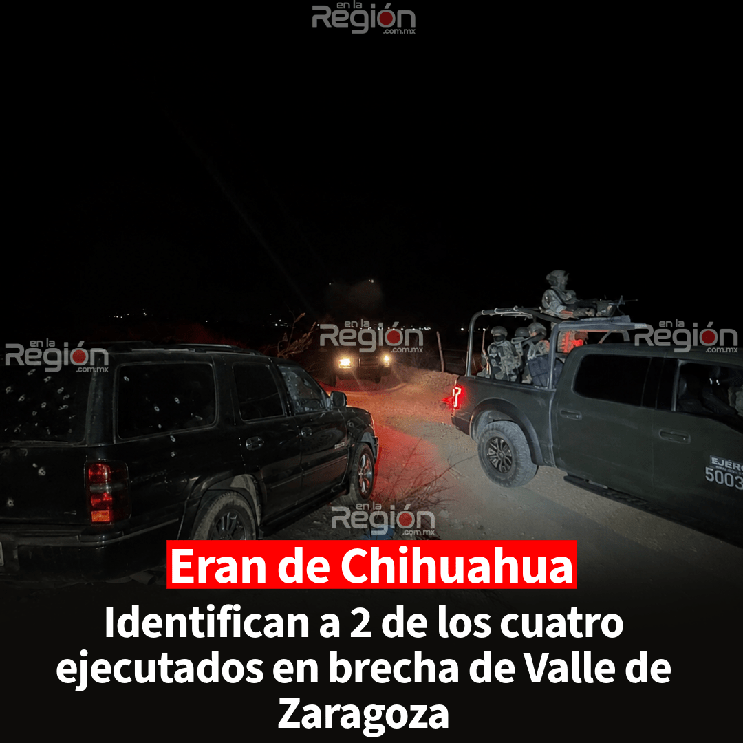 Ejecutan a cuatro hombres en brecha de Valle de Zaragoza; dos ya fueron identificados