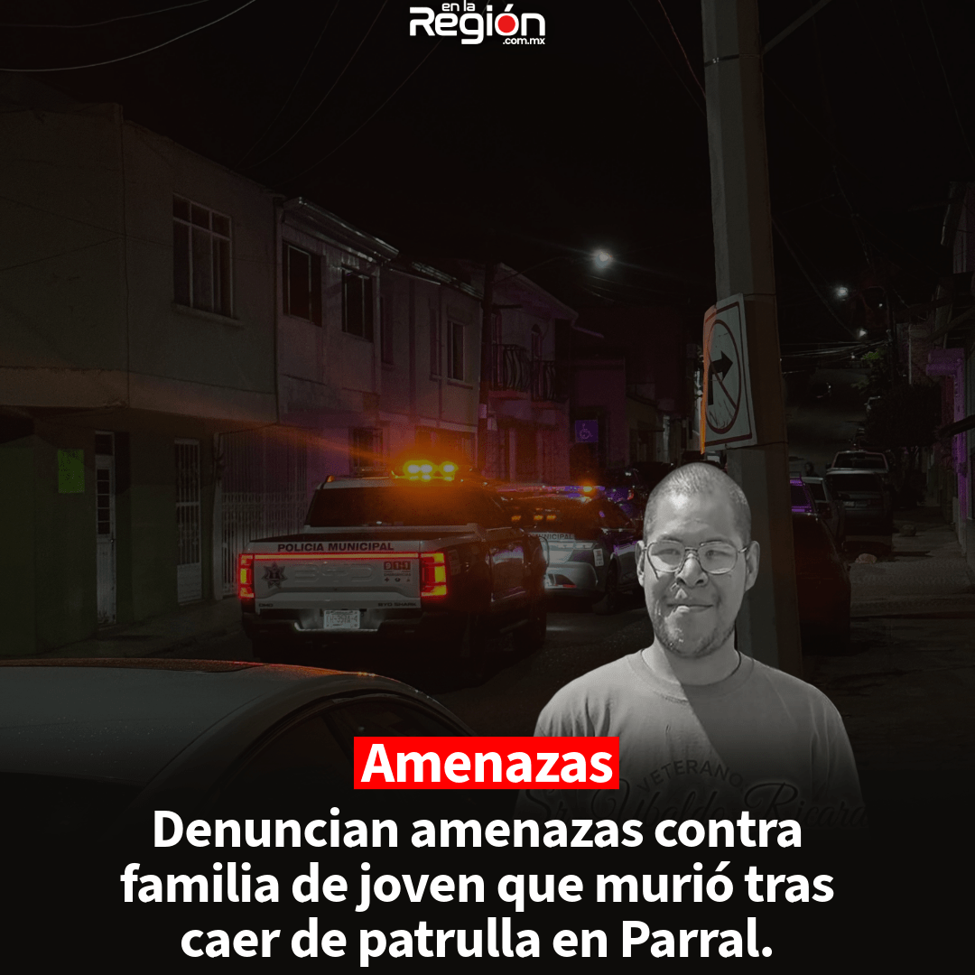 Denuncian amenazas contra familia de joven que murió tras caer de patrulla en Parral.