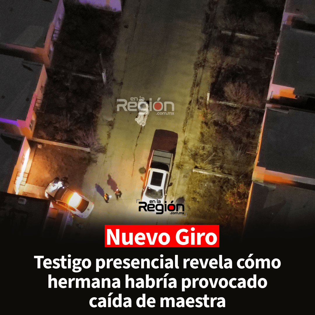 Testimonio clave cambia el rumbo del caso de la maestra fallecida en Parral
