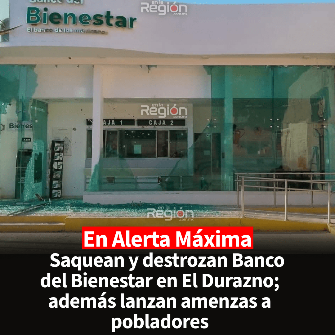 Hombres armados saquean y destruyen Banco del Bienestar en El Durazno; habitantes permanecen en alerta